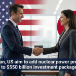 Japan and US Set to Integrate Nuclear Power Project into $550 Billion Investment Initiative, Sources Reveal